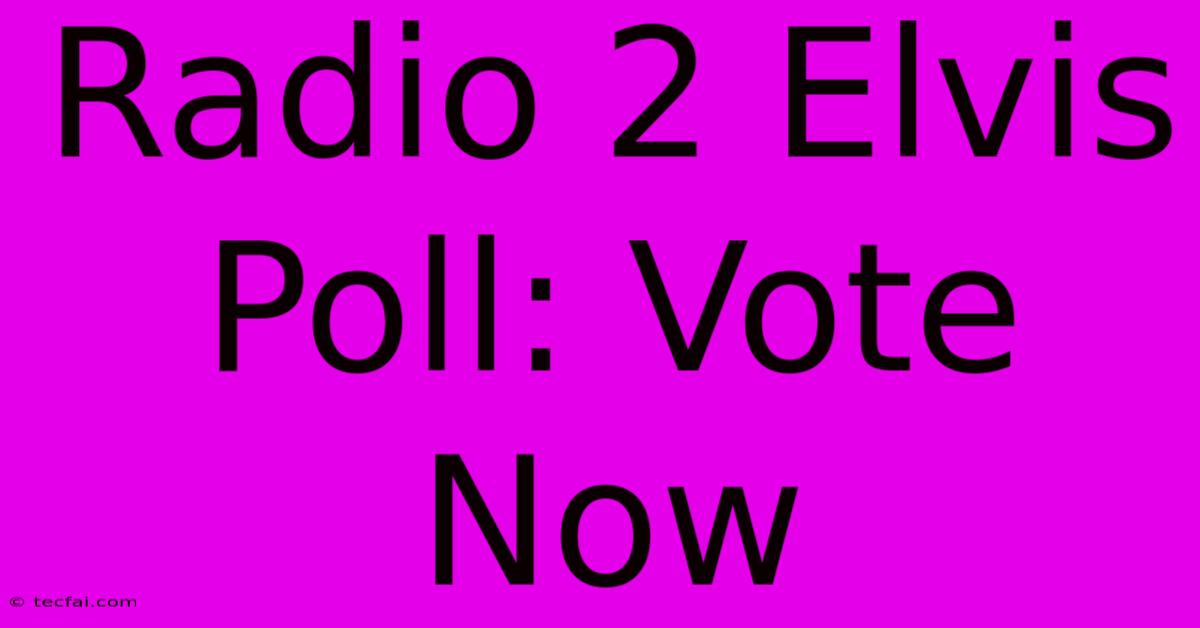 Radio 2 Elvis Poll: Vote Now