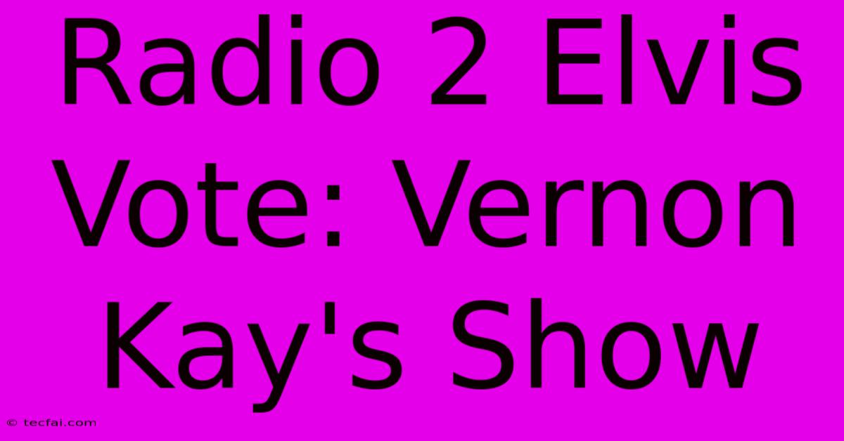 Radio 2 Elvis Vote: Vernon Kay's Show