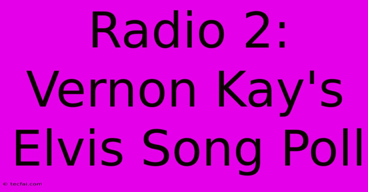 Radio 2: Vernon Kay's Elvis Song Poll