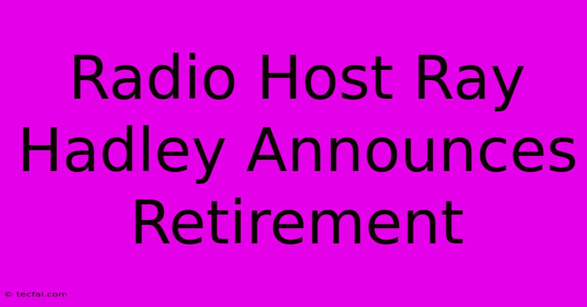 Radio Host Ray Hadley Announces Retirement