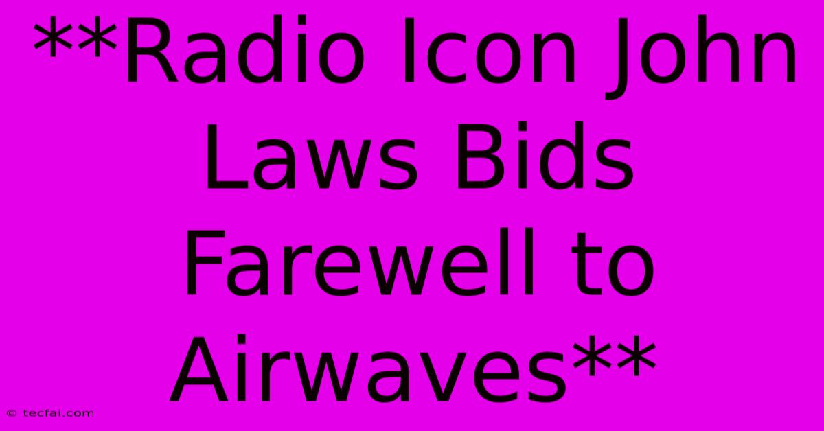 **Radio Icon John Laws Bids Farewell To Airwaves**