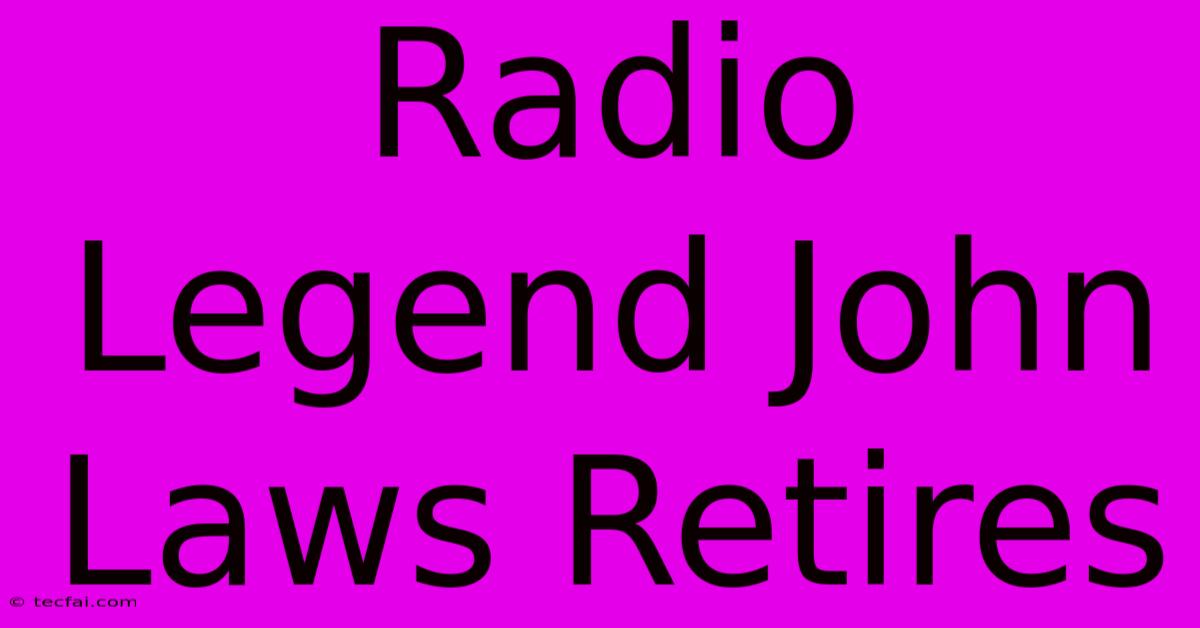 Radio Legend John Laws Retires 