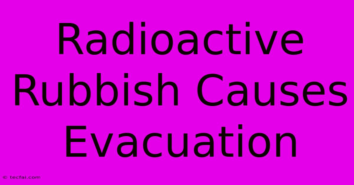 Radioactive Rubbish Causes Evacuation