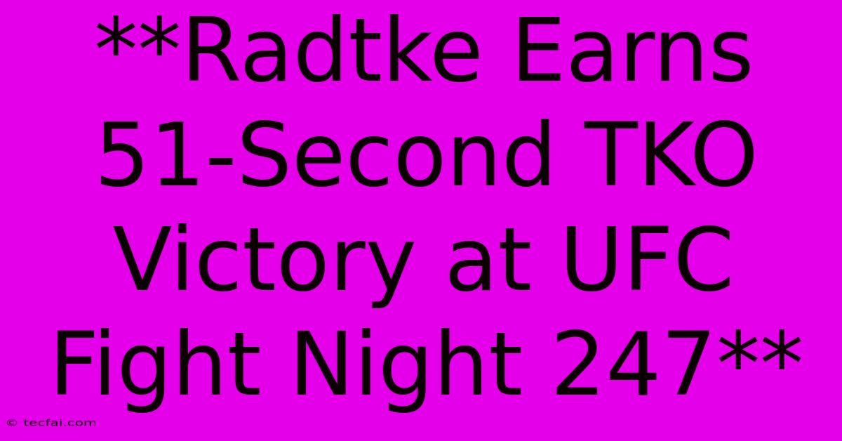 **Radtke Earns 51-Second TKO Victory At UFC Fight Night 247** 