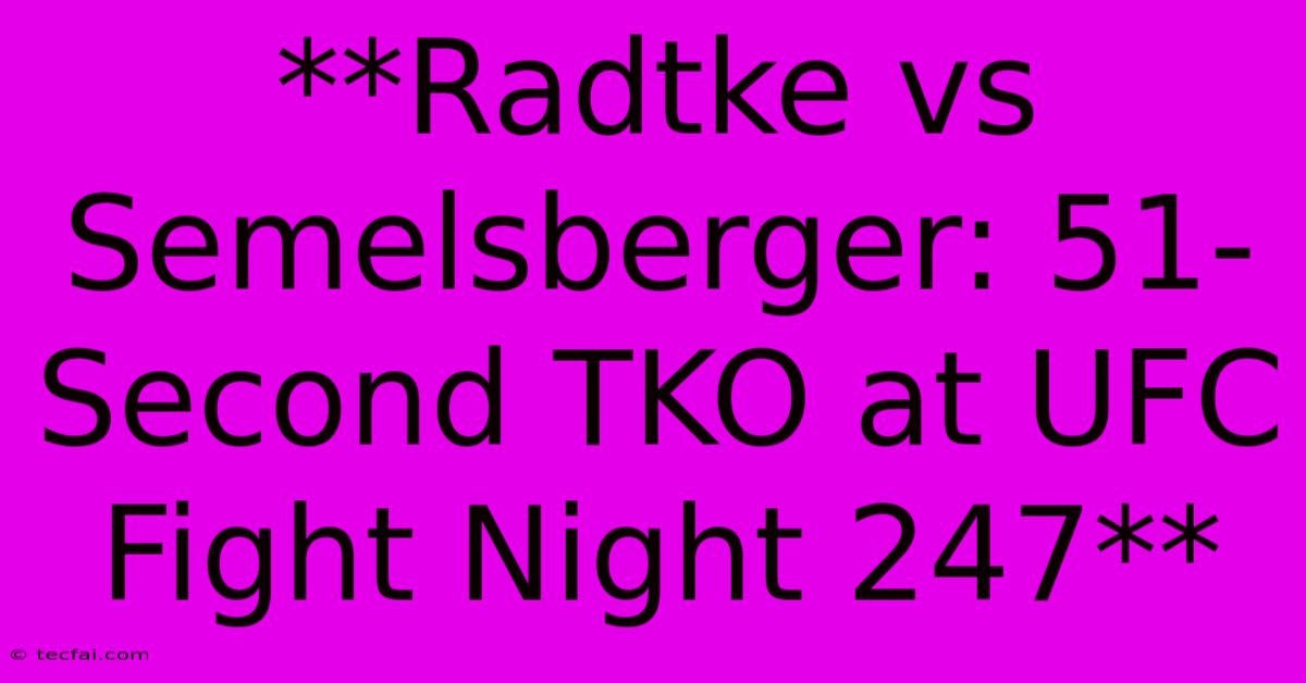 **Radtke Vs Semelsberger: 51-Second TKO At UFC Fight Night 247**