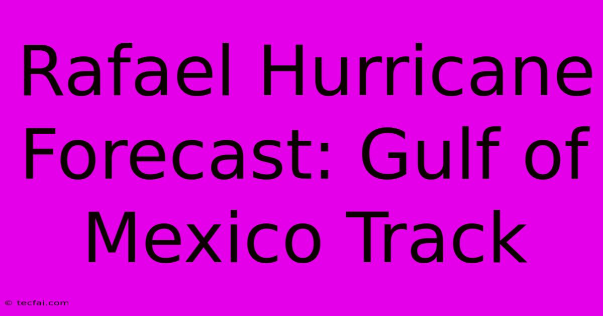 Rafael Hurricane Forecast: Gulf Of Mexico Track