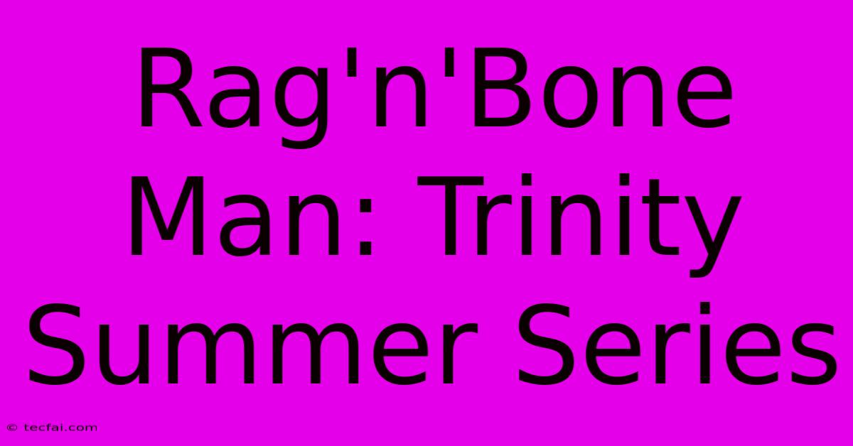 Rag'n'Bone Man: Trinity Summer Series