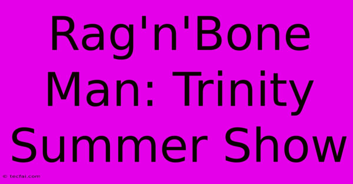 Rag'n'Bone Man: Trinity Summer Show