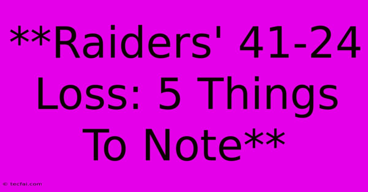 **Raiders' 41-24 Loss: 5 Things To Note**