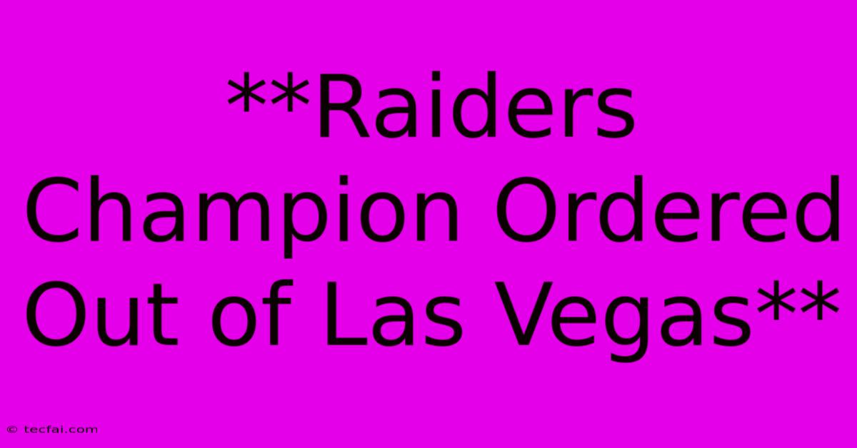 **Raiders Champion Ordered Out Of Las Vegas** 