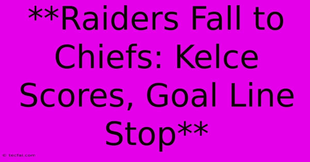 **Raiders Fall To Chiefs: Kelce Scores, Goal Line Stop**