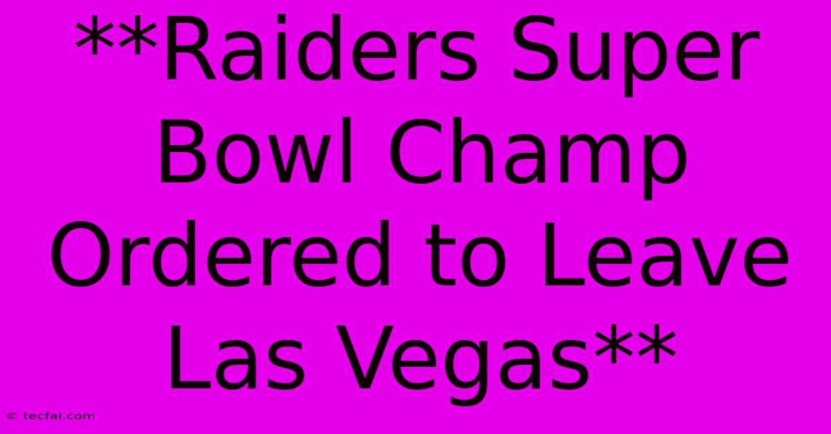 **Raiders Super Bowl Champ Ordered To Leave Las Vegas**