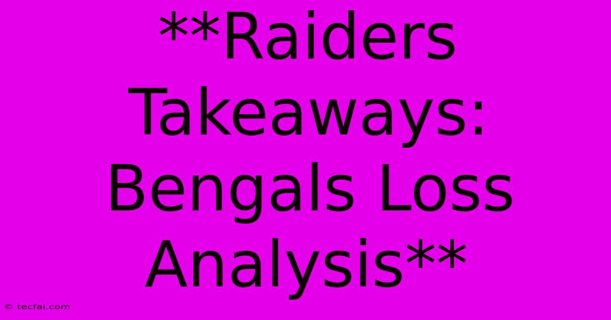 **Raiders Takeaways: Bengals Loss Analysis**