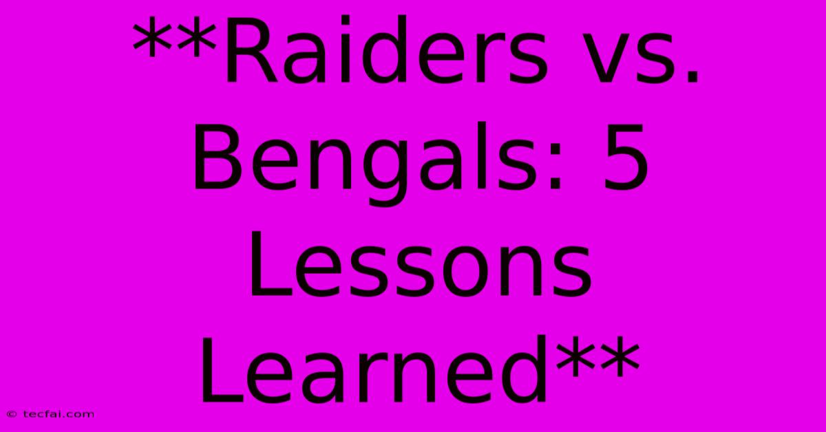 **Raiders Vs. Bengals: 5 Lessons Learned** 