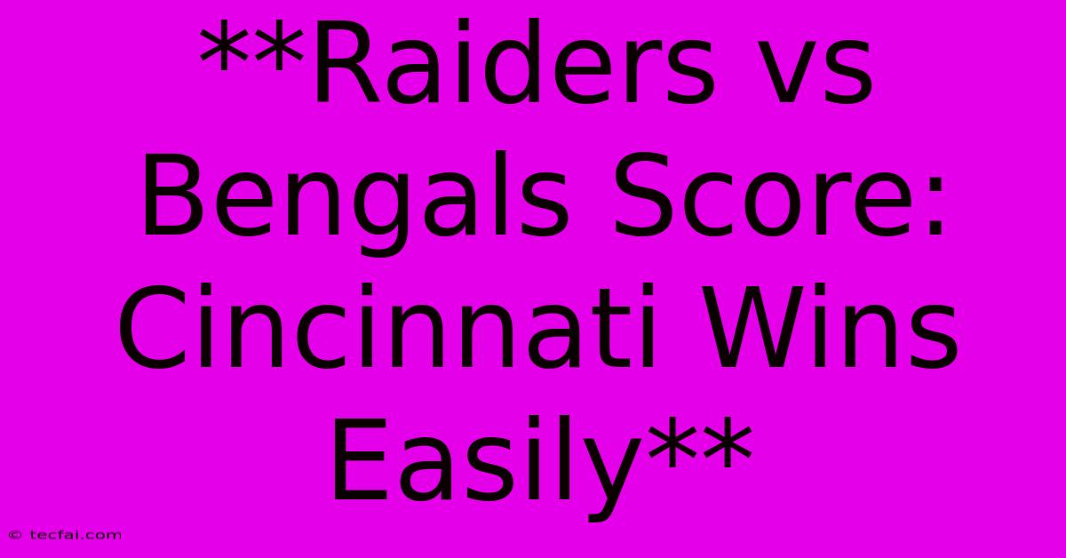 **Raiders Vs Bengals Score: Cincinnati Wins Easily**