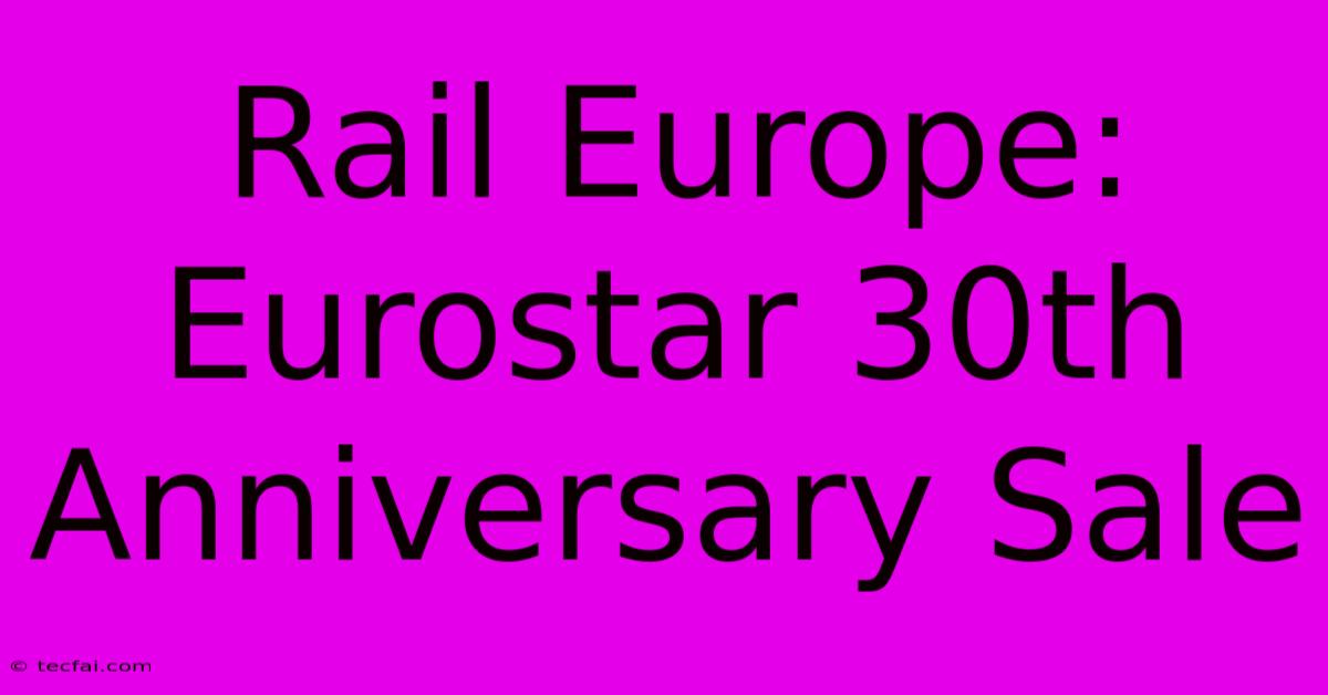 Rail Europe: Eurostar 30th Anniversary Sale