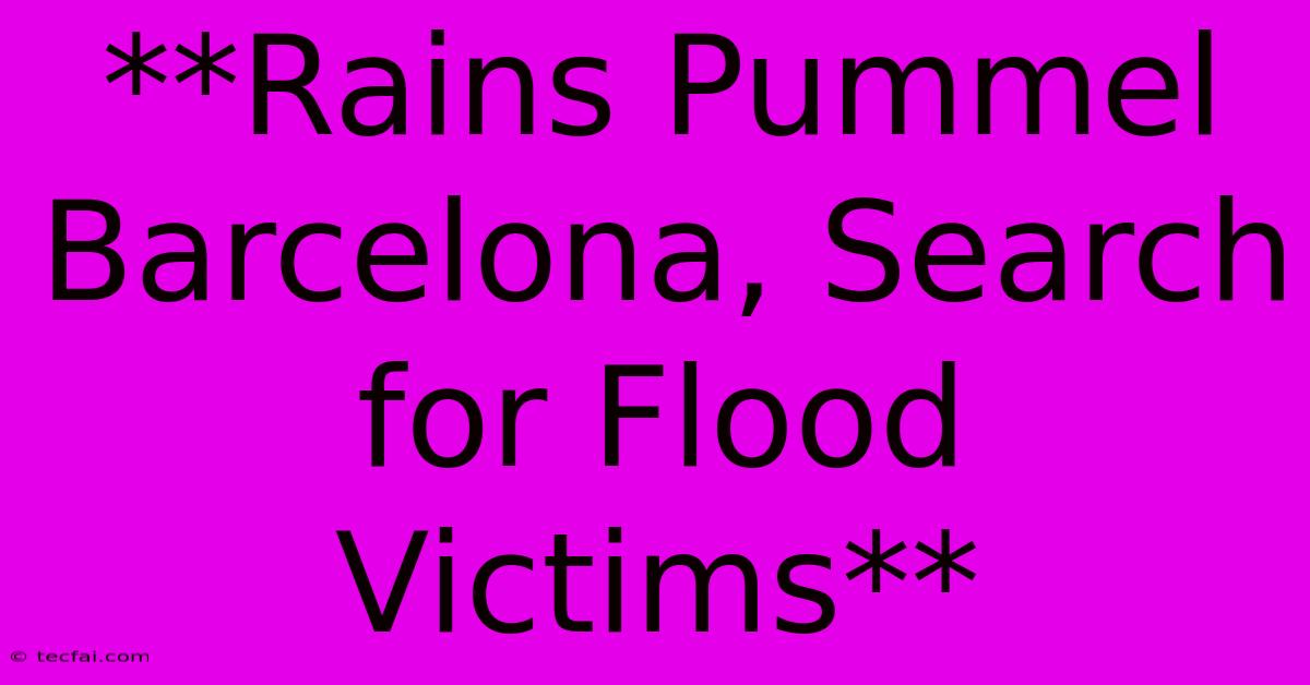 **Rains Pummel Barcelona, Search For Flood Victims**