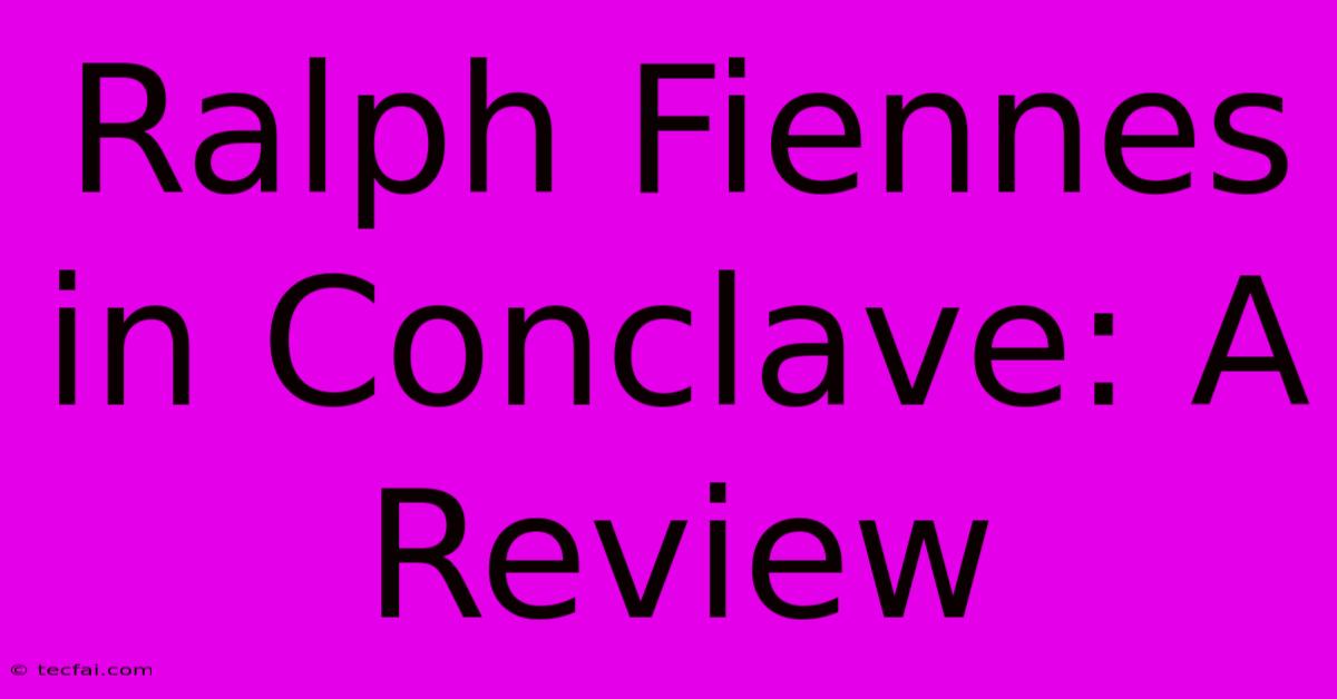 Ralph Fiennes In Conclave: A Review