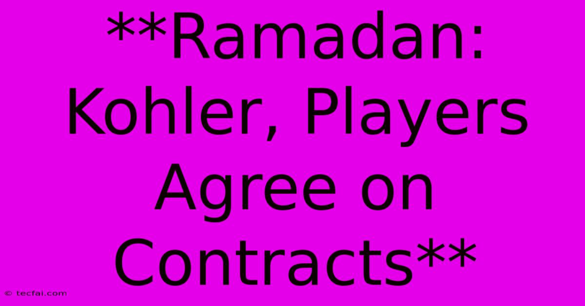 **Ramadan: Kohler, Players Agree On Contracts**