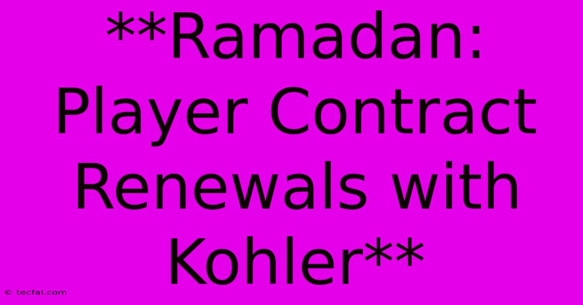 **Ramadan:  Player Contract Renewals With Kohler**