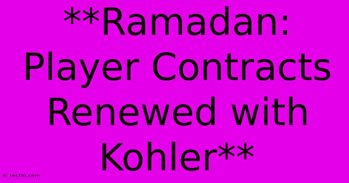 **Ramadan: Player Contracts Renewed With Kohler**