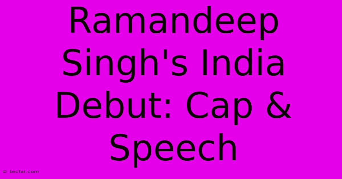 Ramandeep Singh's India Debut: Cap & Speech