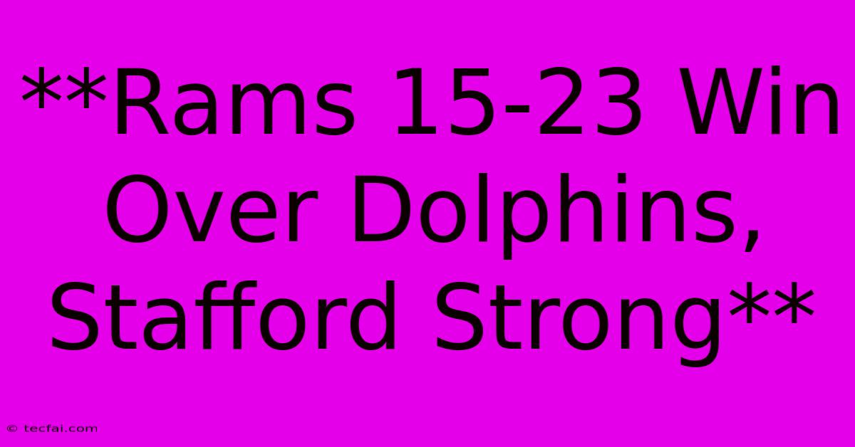 **Rams 15-23 Win Over Dolphins, Stafford Strong**