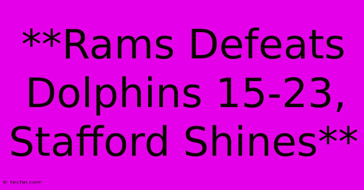 **Rams Defeats Dolphins 15-23, Stafford Shines**