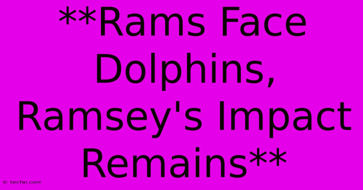 **Rams Face Dolphins, Ramsey's Impact Remains**