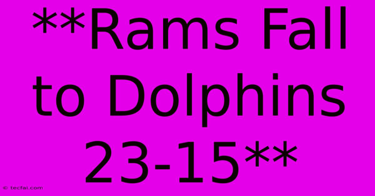 **Rams Fall To Dolphins 23-15**