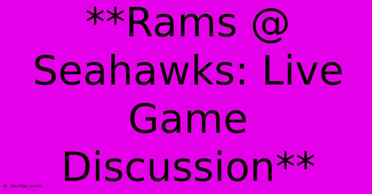 **Rams @ Seahawks: Live Game Discussion** 