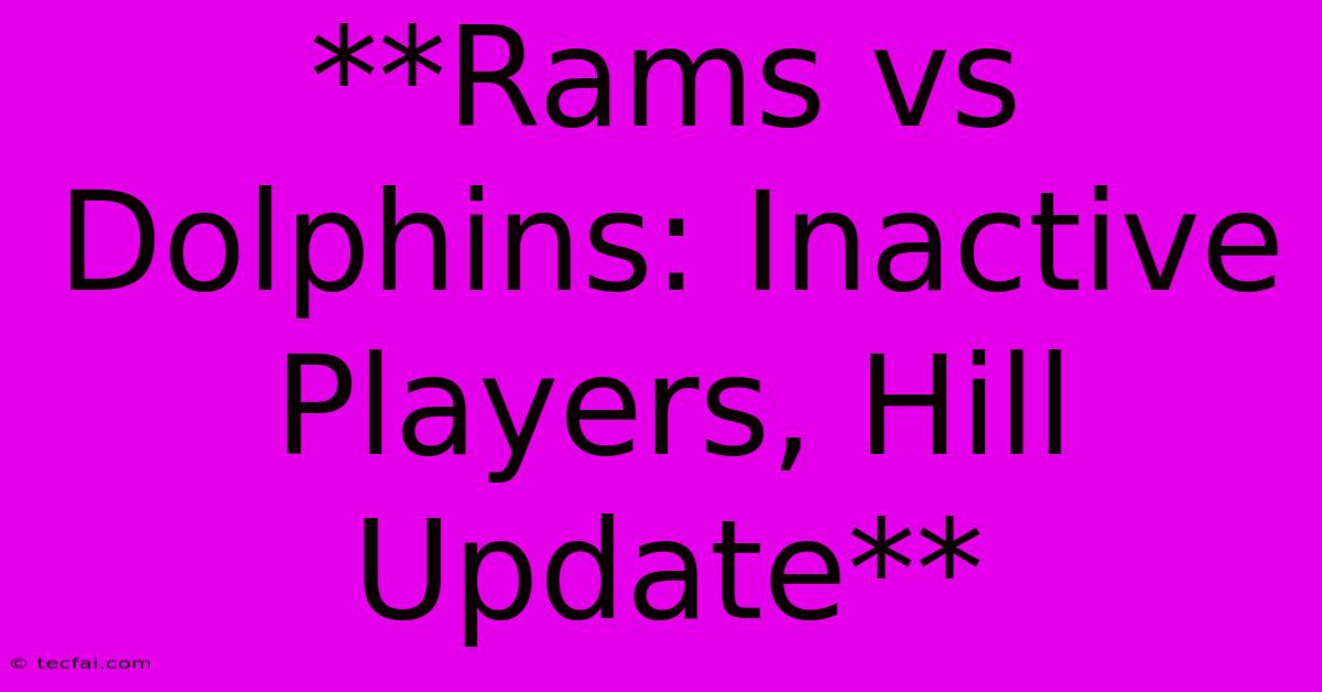 **Rams Vs Dolphins: Inactive Players, Hill Update**