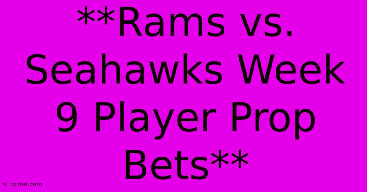 **Rams Vs. Seahawks Week 9 Player Prop Bets** 