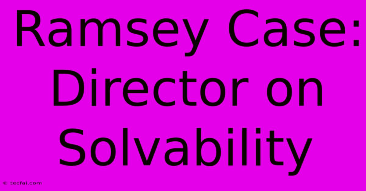 Ramsey Case: Director On Solvability