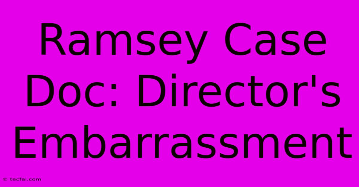 Ramsey Case Doc: Director's Embarrassment