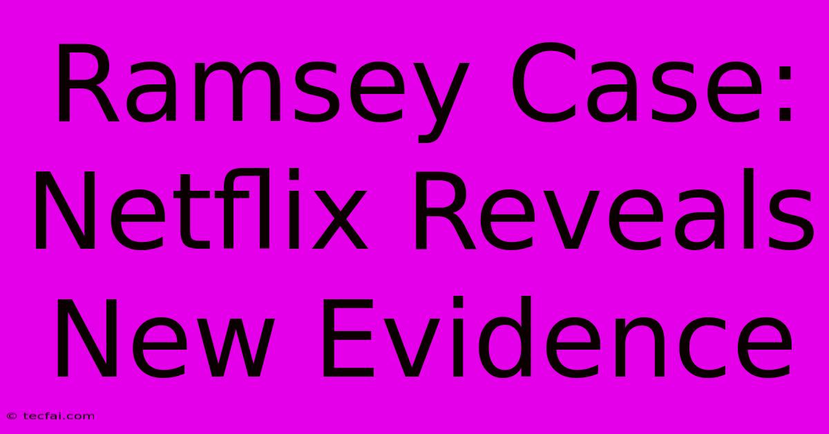 Ramsey Case: Netflix Reveals New Evidence