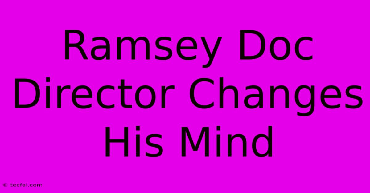 Ramsey Doc Director Changes His Mind