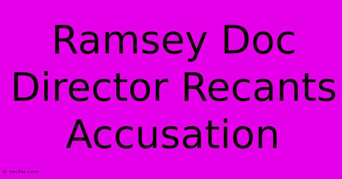 Ramsey Doc Director Recants Accusation