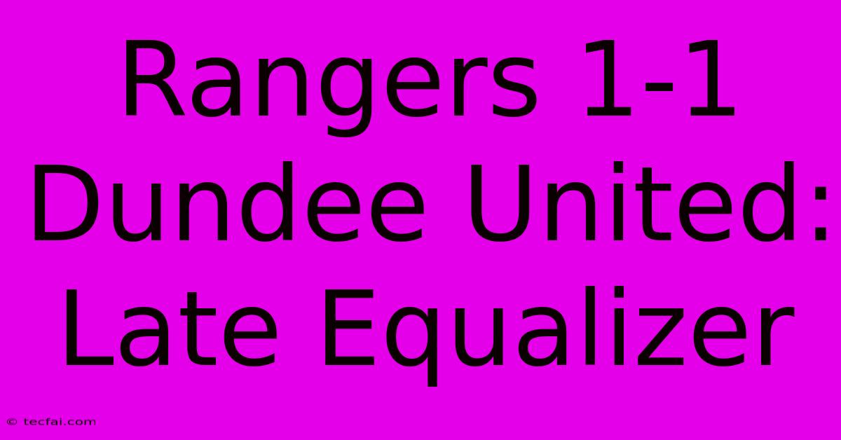 Rangers 1-1 Dundee United: Late Equalizer