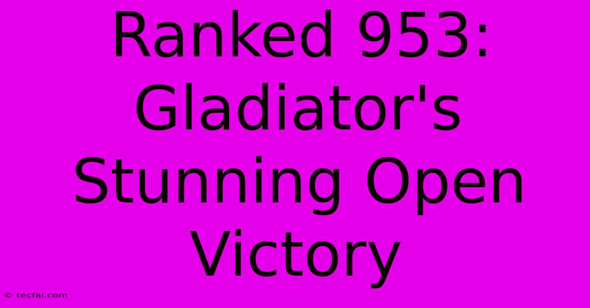 Ranked 953: Gladiator's Stunning Open Victory