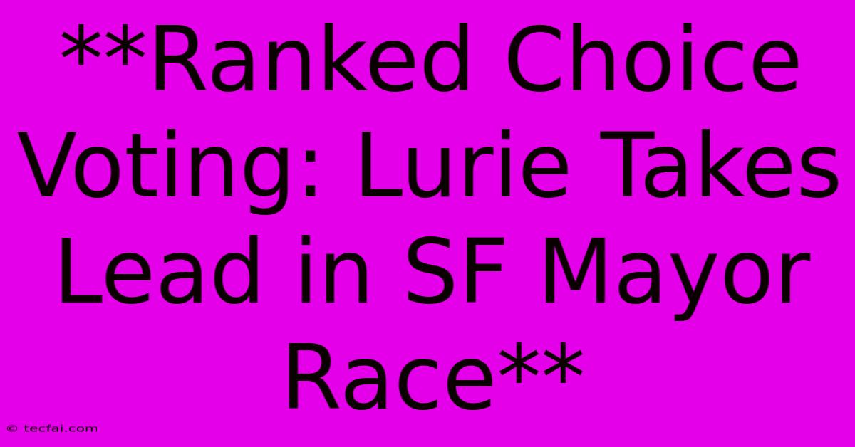 **Ranked Choice Voting: Lurie Takes Lead In SF Mayor Race**