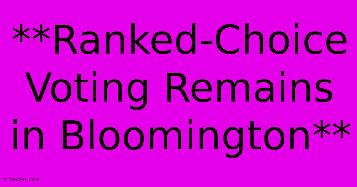 **Ranked-Choice Voting Remains In Bloomington**