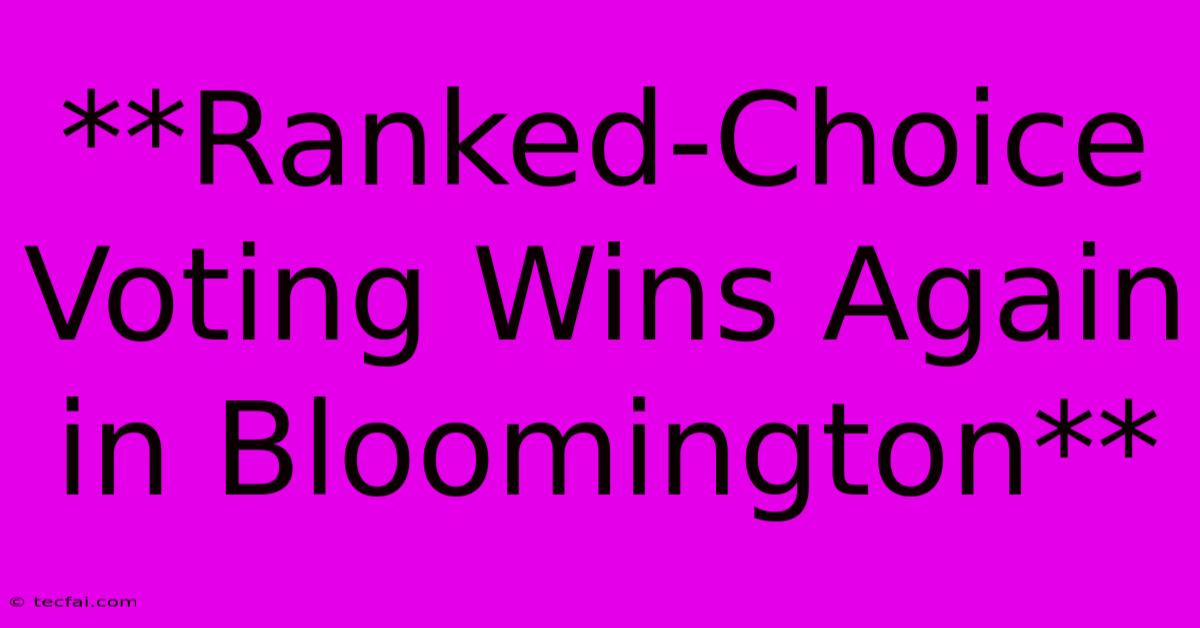 **Ranked-Choice Voting Wins Again In Bloomington**