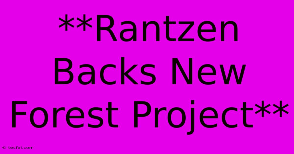 **Rantzen Backs New Forest Project** 