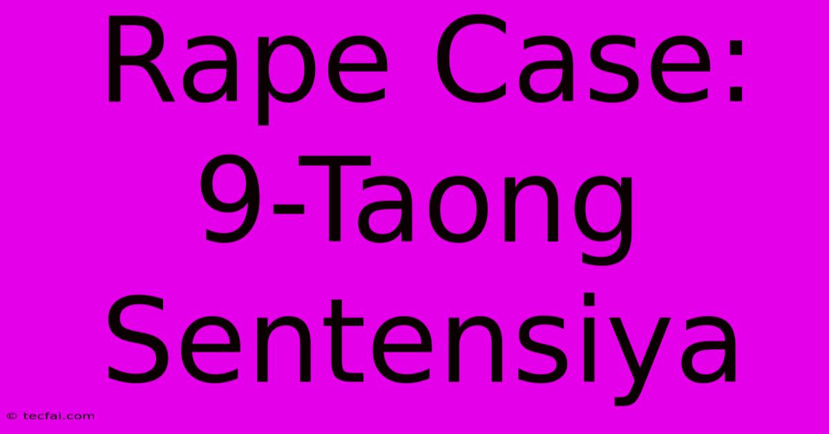 Rape Case: 9-Taong Sentensiya