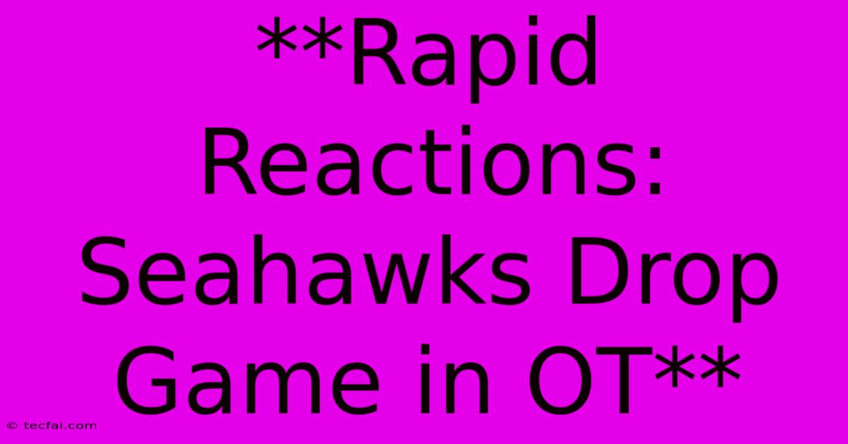 **Rapid Reactions: Seahawks Drop Game In OT**