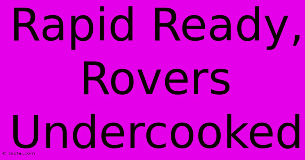 Rapid Ready, Rovers Undercooked