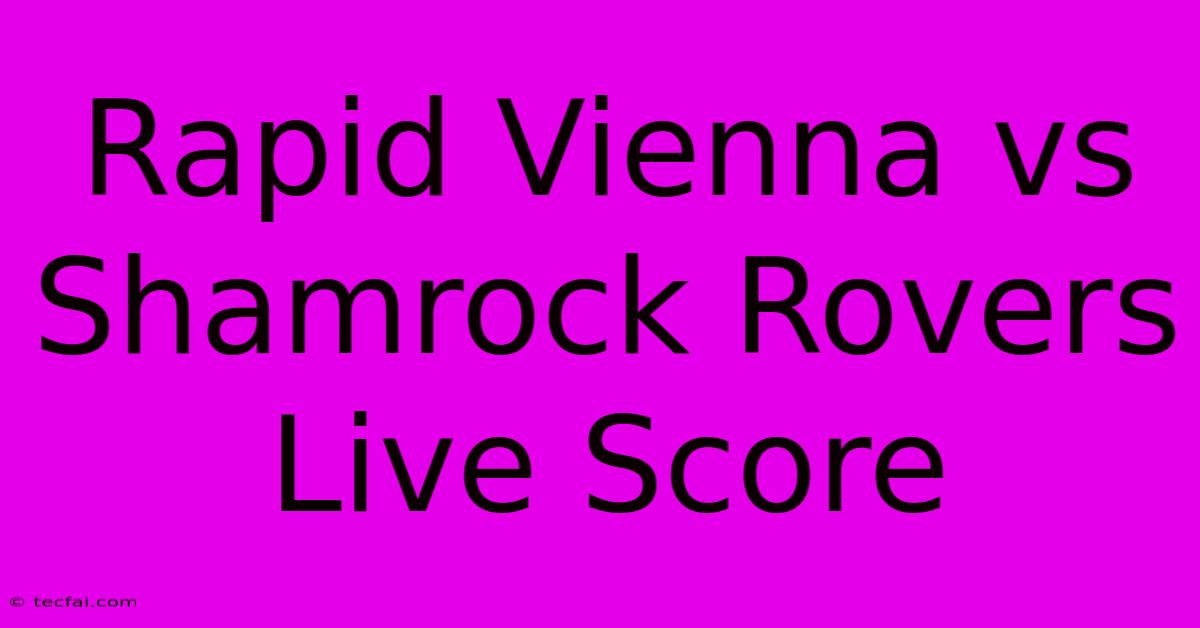 Rapid Vienna Vs Shamrock Rovers Live Score