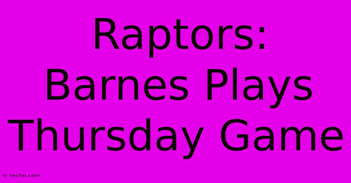 Raptors: Barnes Plays Thursday Game