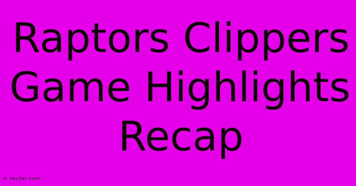 Raptors Clippers Game Highlights Recap